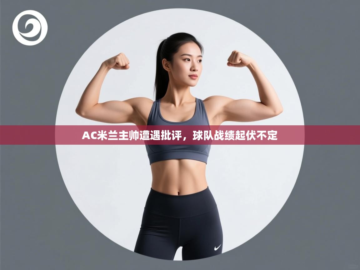 AC米兰主帅遭遇批评，球队战绩起伏不定  第1张